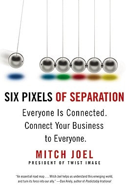 Six Pixels of Separation: Everyone Is Connected. Connect Your Business to Everyone. by Joel, Mitch