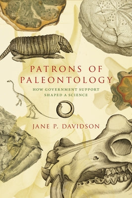 Patrons of Paleontology: How Government Support Shaped a Science by Davidson, Jane P.