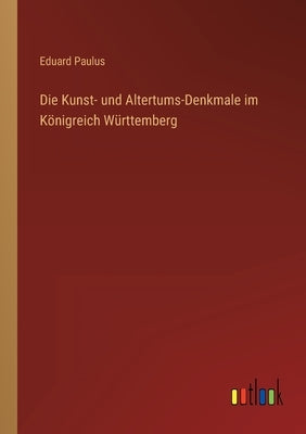 Die Kunst- und Altertums-Denkmale im Königreich Württemberg by Paulus, Eduard
