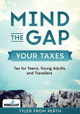 Mind the Gap: Your Taxes: Tax for Teens, Young Adults, and Travellers by Perth, Tyler from