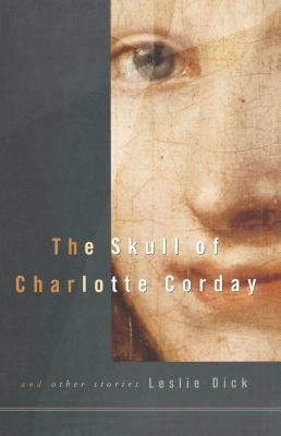 The Skull of Charlotte Corday by Dick, Leslie