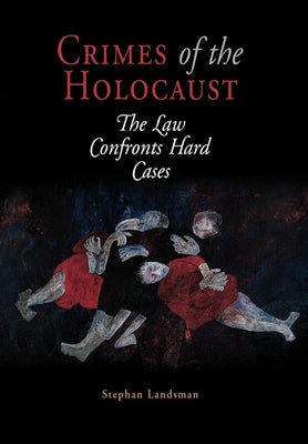 Crimes of the Holocaust: The Law Confronts Hard Cases by Landsman, Stephan
