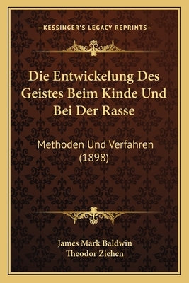 Die Entwickelung Des Geistes Beim Kinde Und Bei Der Rasse: Methoden Und Verfahren (1898) by Baldwin, James Mark