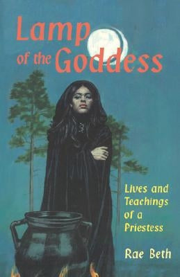 Lamp of the Goddess: Lives and Teachings of a Priestess by Beth, Rae