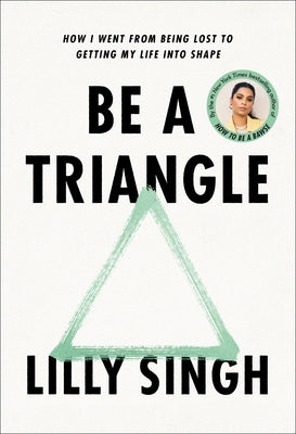 Be a Triangle: How I Went from Being Lost to Getting My Life Into Shape by Singh, Lilly