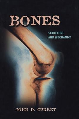 Bones: Structure and Mechanics by Currey, John D.