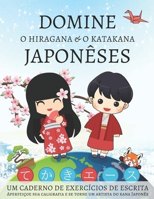 Domine o Hiragana e o Katakana Japonêses, Um caderno de exercícios de escrita: Aperfeiçoe sua caligrafia e se torne um artista do kana Japonês by Workbooks, Lang