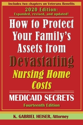 How to Protect Your Family's Assets from Devastating Nursing Home Costs: Medicaid Secrets (14th Ed.) by Heiser, K. Gabriel