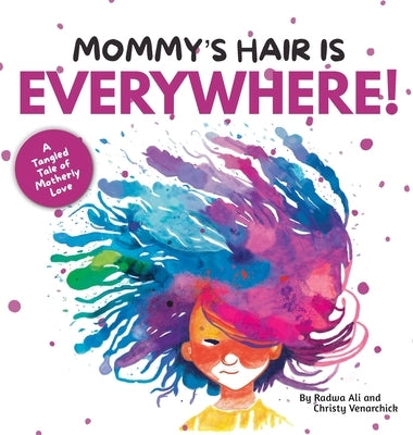 Mommy's Hair is Everywhere!: A Tangled Tale of Motherly Love by Ali, Radwa