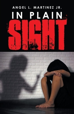 In Plain Sight by Martinez, Angel L., Jr.