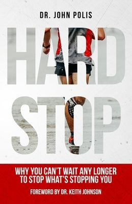Hard Stop: Why You Can't Wait Any Longer to Stop What's Stopping You by Polis, John