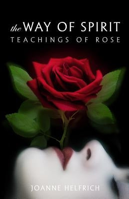 The Way of Spirit: Teachings of Rose by Rose, (spirit)