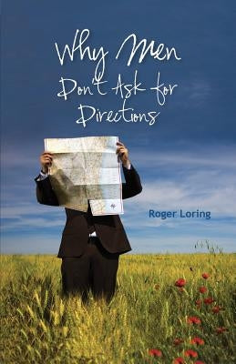Why Men Don't Ask Directions by Loring, Roger Dale