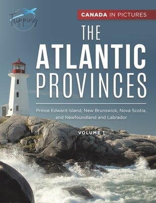 Canada In Pictures: The Atlantic Provinces - Volume 1 - Prince Edward Island, New Brunswick, Nova Scotia, and Newfoundland and Labrador by Tripping Out
