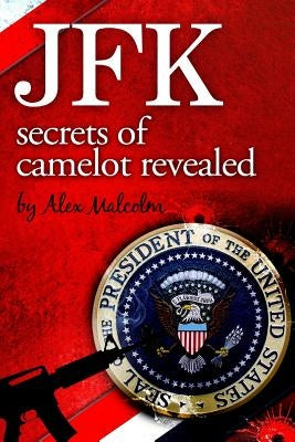 JFK-Secrets of Camelot Revealed by Malcolm, Alex