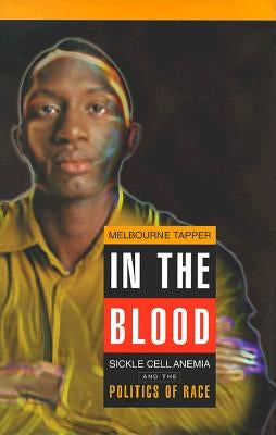 In the Blood: Sickle Cell Anemia and the Politics of Race by Tapper, Melbourne
