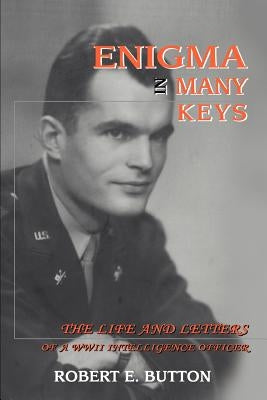 Enigma in Many Keys: The Life and Letters of a WWII Intelligence Officer by Button, Robert E.