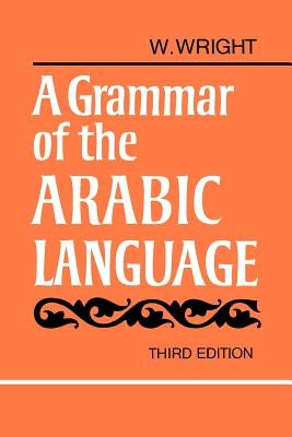 A Grammar of the Arabic Language Combined Volume Paperback by Wright, William