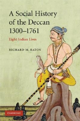A Social History of the Deccan, 1300-1761 by Eaton, Richard M.
