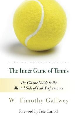 The Inner Game of Tennis: The Classic Guide to the Mental Side of Peak Performance by Gallwey, W. Timothy