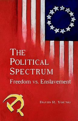 The Political Spectrum: Freedom vs. Enslavement by Young, David R.