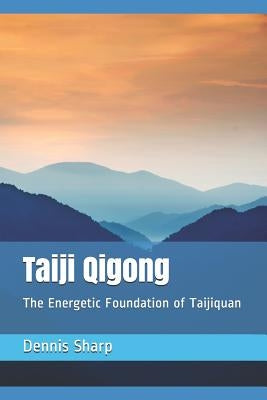 Taiji Qigong: The Energetic Foundation of Taijiquan by Sharp, Dennis
