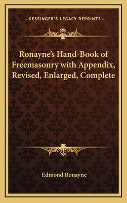 Ronayne's Hand-Book of Freemasonry with Appendix, Revised, Enlarged, Complete by Ronayne, Edmond