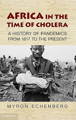Africa in the Time of Cholera: A History of Pandemics from 1817 to the Present by Echenberg, Myron