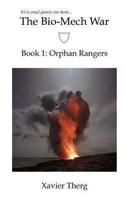 The Bio-Mech War, Book 1: Orphan Rangers by Therg, Xavier