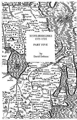 Scots-Irish Links, 1575-1725. Part Five by Dobson, David