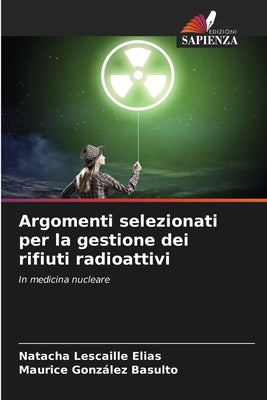 Argomenti selezionati per la gestione dei rifiuti radioattivi by Lescaille Elias, Natacha