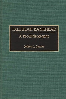 Tallulah Bankhead: A Bio-Bibliography by Carrier, Jeffrey L.