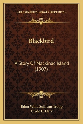 Blackbird: A Story Of Mackinac Island (1907) by Troop, Edna Willa Sullivan