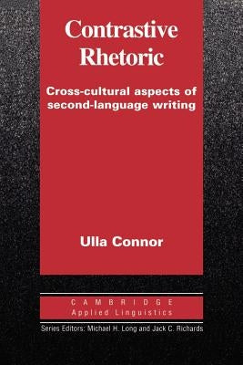 Contrastive Rhetoric: Cross-Cultural Aspects of Second Language Writing by Connor, Ulla M.