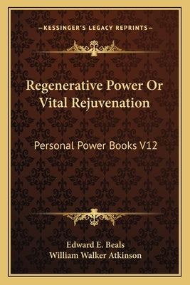 Regenerative Power or Vital Rejuvenation: Personal Power Books V12 by Beals, Edward E.