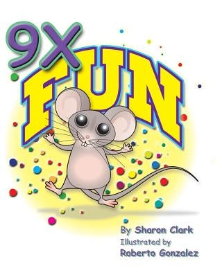 9X Fun: A Children's Picture Book That Makes Math Fun, with a Cartoon Story Format to Help Kids Learn the 9X Table by Clark, Sharon