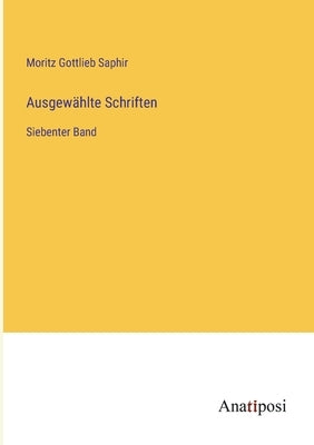 Ausgewählte Schriften: Siebenter Band by Saphir, Moritz Gottlieb