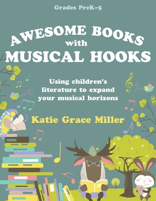 Awesome Books with Musical Hooks: Using Children's Literature to Expand Your Musical Horizons by Miller, Katie Grace