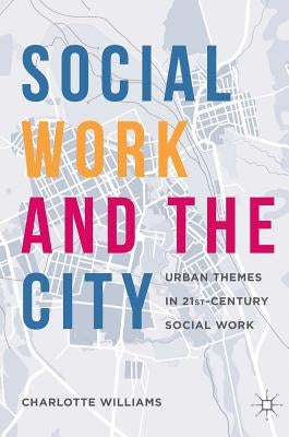 Social Work and the City: Urban Themes in 21st-Century Social Work by Williams, Charlotte