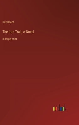 The Iron Trail; A Novel: in large print by Beach, Rex