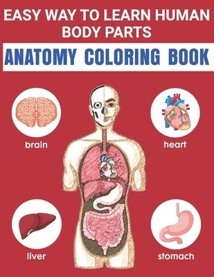 Easy Way To Learn Human Body Parts Anatomy Coloring Book: Easy Way To Learning Anatomy For Kids Over 50 Human Body Coloring Book Great Gift for Boys & by Publishing, Matilda Scarlett