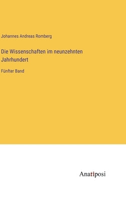 Die Wissenschaften im neunzehnten Jahrhundert: Fünfter Band by Romberg, Johannes Andreas