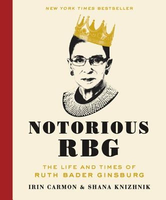 Notorious RBG: The Life and Times of Ruth Bader Ginsburg by Carmon, Irin
