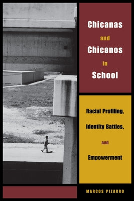 Chicanas and Chicanos in School: Racial Profiling, Identity Battles, and Empowerment by Pizarro, Marcos
