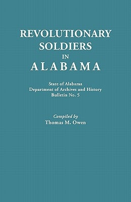 Revolutionary Soldiers in Alabama. State of Alabama, Department of Archives and History. Bulletin No. 5 by Owen, Thomas M.