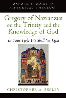 Gregory of Nazianzus on the Trinity and the Knowledge of God: In Your Light We Shall See Light by Beeley, Christopher A.