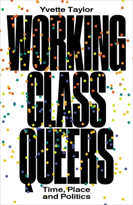 Working-Class Queers: Time, Place and Politics by Taylor, Yvette
