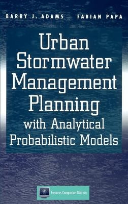 Urban Stormwater Management Planning with Analytical Probabilistic Models by Adams, Barry J.