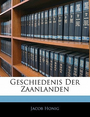 Geschiedenis Der Zaanlanden by Honig, Jacob