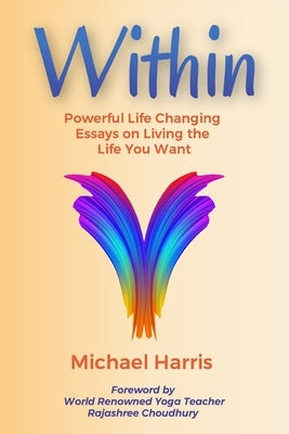 Within: Powerful Life Changing Essays on Living the Life You Want by Choudhury, Rajashree